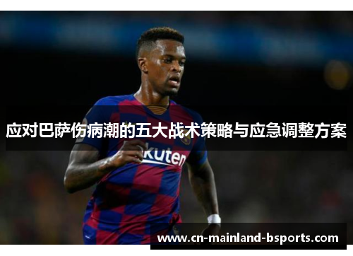 应对巴萨伤病潮的五大战术策略与应急调整方案 应对巴萨伤病潮的五大战术策略与应急调整方案