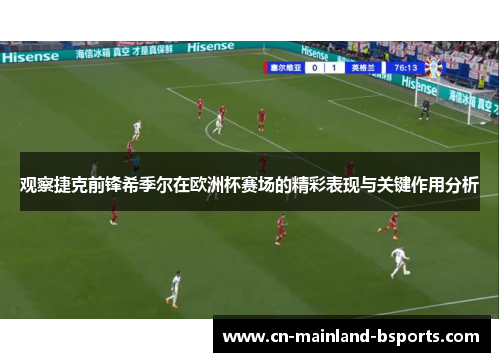 观察捷克前锋希季尔在欧洲杯赛场的精彩表现与关键作用分析