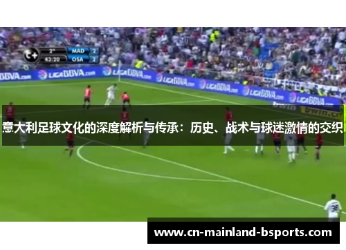 意大利足球文化的深度解析与传承:历史、战术与球迷激情的交织 意大利足球文化的深度解析与传承:历史、战术与球迷激情的交织