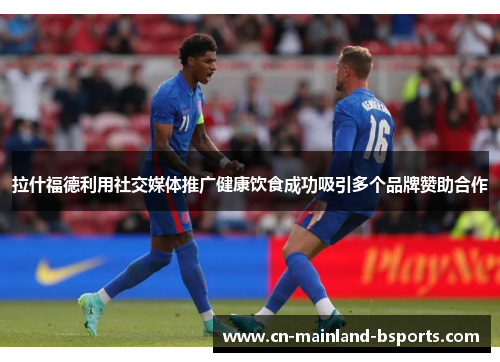 拉什福德利用社交媒体推广健康饮食成功吸引多个品牌赞助合作