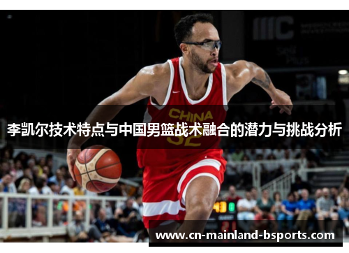 李凯尔技术特点与中国男篮战术融合的潜力与挑战分析