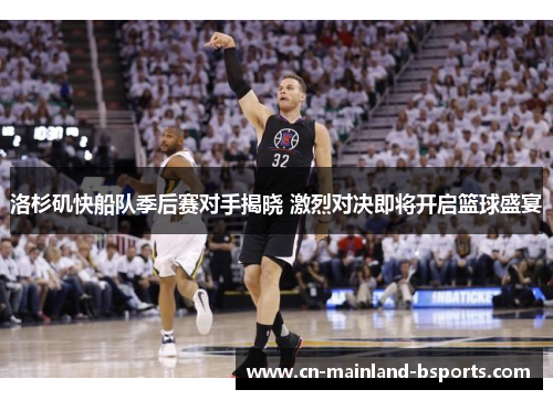洛杉矶快船队季后赛对手揭晓 激烈对决即将开启篮球盛宴