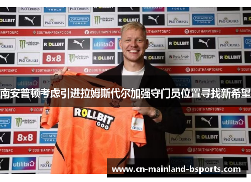南安普顿考虑引进拉姆斯代尔加强守门员位置寻找新希望