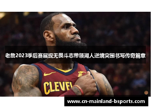 老詹2023季后赛展现无畏斗志带领湖人逆境突围书写传奇篇章